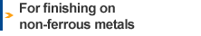 For finishing on non-ferrous metals